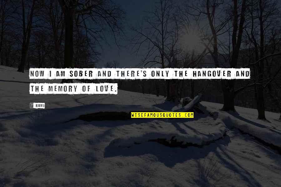 Love And Memories Quotes By Rumi: Now I am sober and there's only the