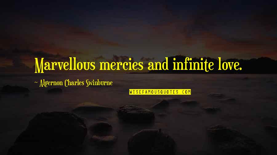 Love And Mercy Quotes By Algernon Charles Swinburne: Marvellous mercies and infinite love.