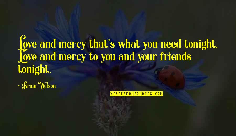 Love And Mercy Quotes By Brian Wilson: Love and mercy that's what you need tonight.