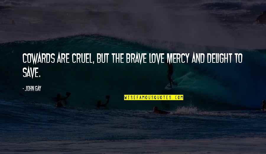 Love And Mercy Quotes By John Gay: Cowards are cruel, but the brave love mercy