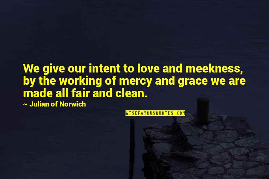 Love And Mercy Quotes By Julian Of Norwich: We give our intent to love and meekness,