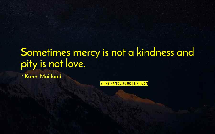 Love And Mercy Quotes By Karen Maitland: Sometimes mercy is not a kindness and pity