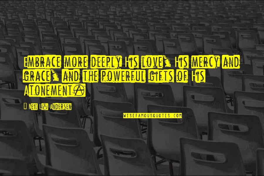 Love And Mercy Quotes By Neil L. Andersen: Embrace more deeply His love, His mercy and