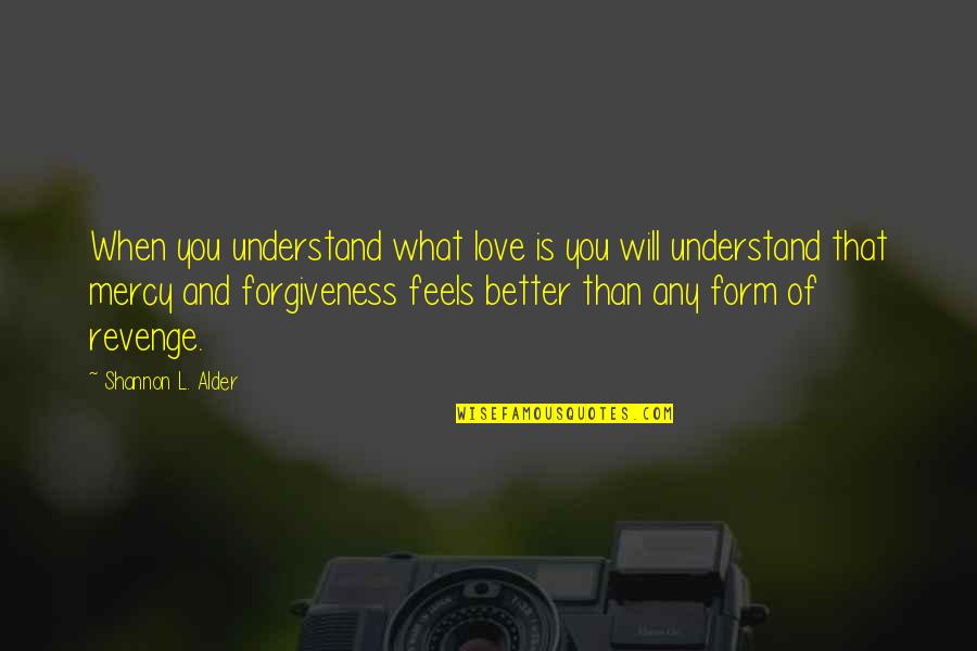 Love And Mercy Quotes By Shannon L. Alder: When you understand what love is you will