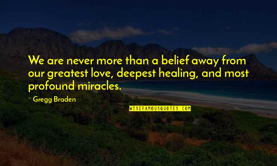 Love And Miracles Quotes By Gregg Braden: We are never more than a belief away