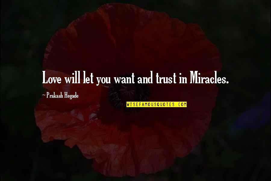 Love And Miracles Quotes By Prakash Hegade: Love will let you want and trust in