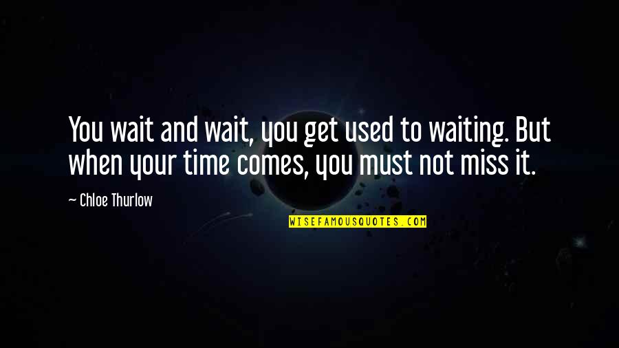 Love And Miss You Quotes By Chloe Thurlow: You wait and wait, you get used to