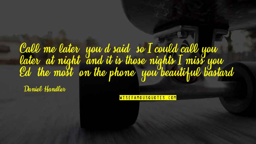 Love And Miss You Quotes By Daniel Handler: Call me later, you'd said, so I could