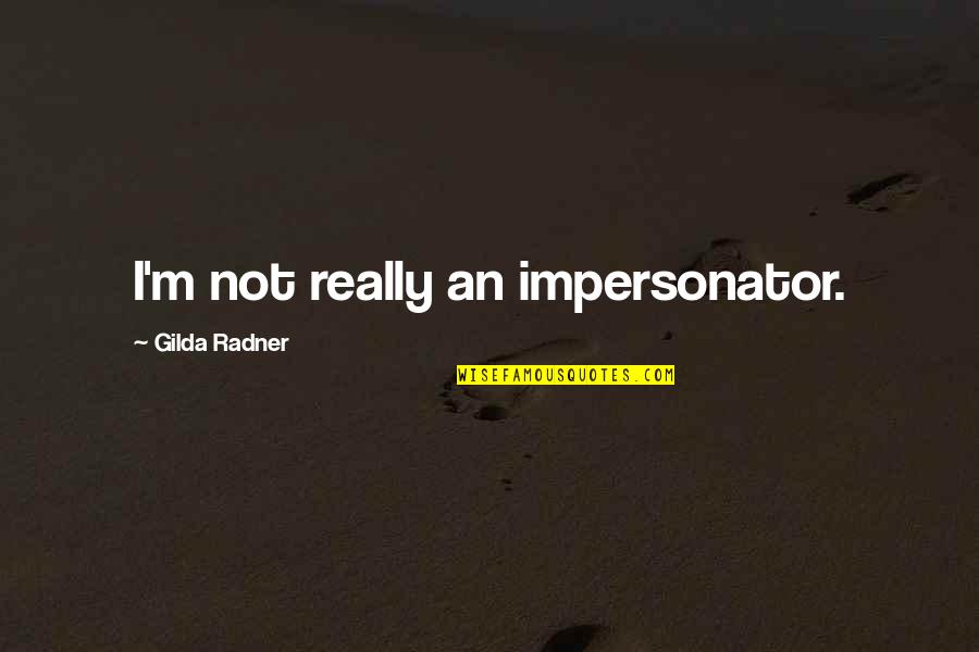 Love And Missing Someone Quotes By Gilda Radner: I'm not really an impersonator.