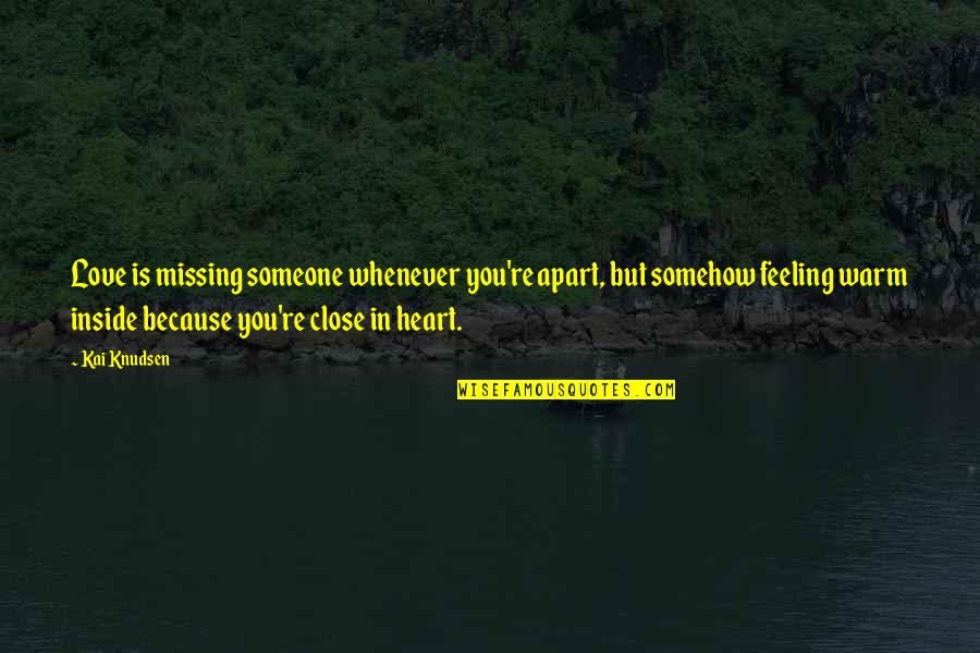 Love And Missing Someone Quotes By Kai Knudsen: Love is missing someone whenever you're apart, but