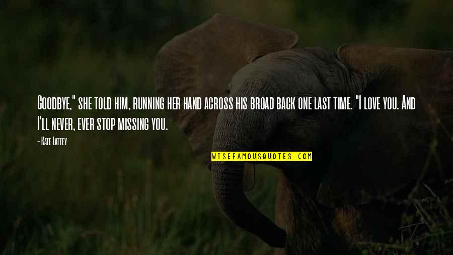 Love And Missing You Quotes By Kate Lattey: Goodbye," she told him, running her hand across Love And Missing You Quotes By Kate Lattey: Goodbye," she told him, running her hand across