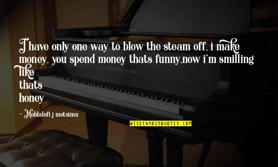 Love And Money Funny Quotes By Mohlalefi J Motsima: I have only one way to blow the