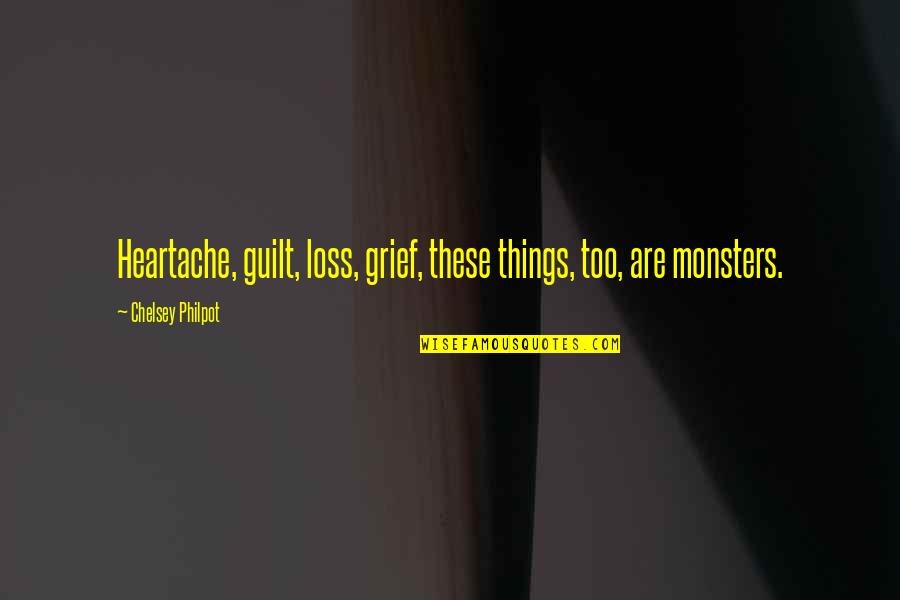 Love And Monsters Quotes By Chelsey Philpot: Heartache, guilt, loss, grief, these things, too, are