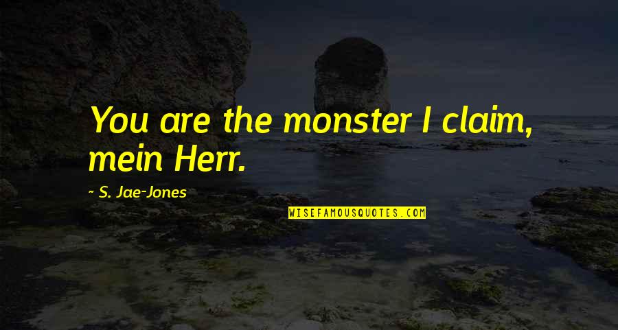 Love And Monsters Quotes By S. Jae-Jones: You are the monster I claim, mein Herr.