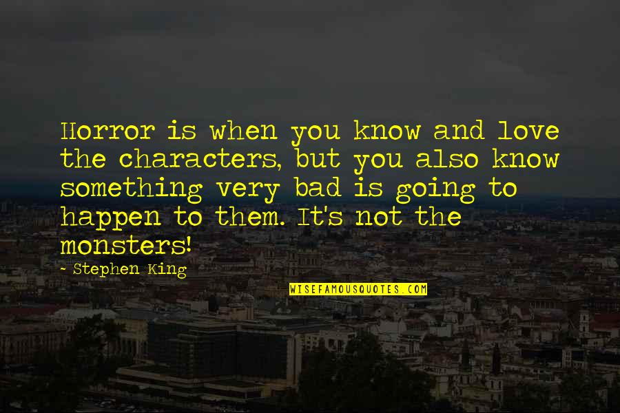 Love And Monsters Quotes By Stephen King: Horror is when you know and love the