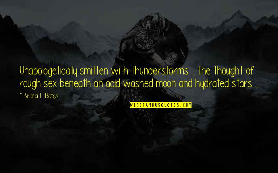 Love And Moon Quotes By Brandi L. Bates: Unapologetically smitten with thunderstorms ... the thought of