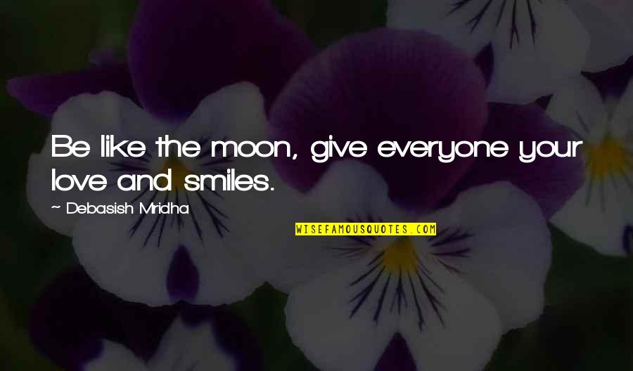 Love And Moon Quotes By Debasish Mridha: Be like the moon, give everyone your love