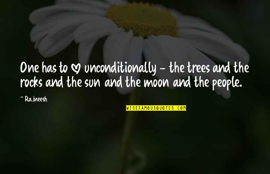 Love And Moon Quotes By Rajneesh: One has to love unconditionally - the trees