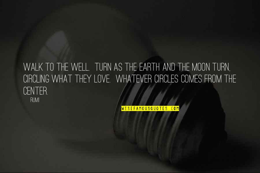 Love And Moon Quotes By Rumi: Walk to the well. Turn as the earth
