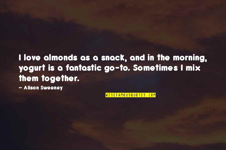 Love And Morning Quotes By Alison Sweeney: I love almonds as a snack, and in