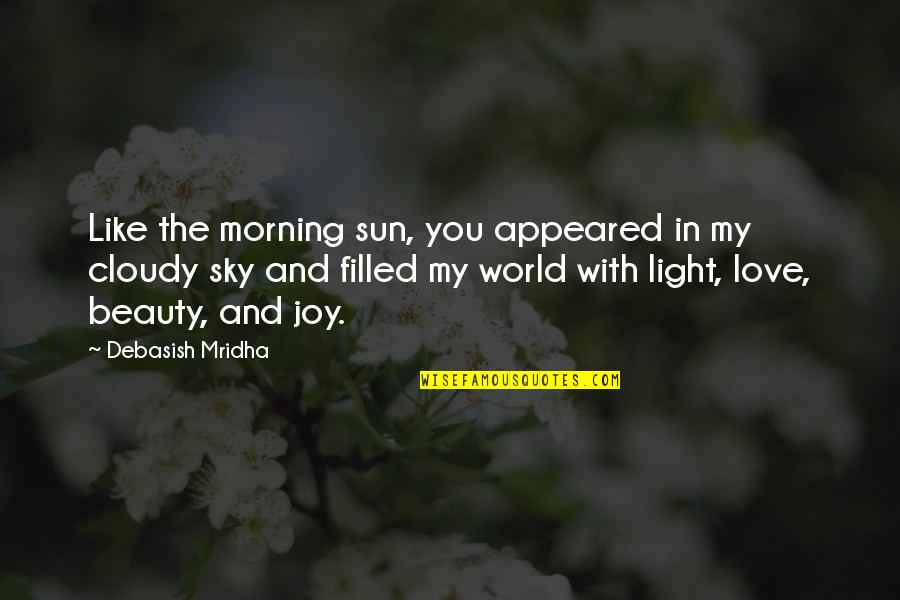 Love And Morning Quotes By Debasish Mridha: Like the morning sun, you appeared in my