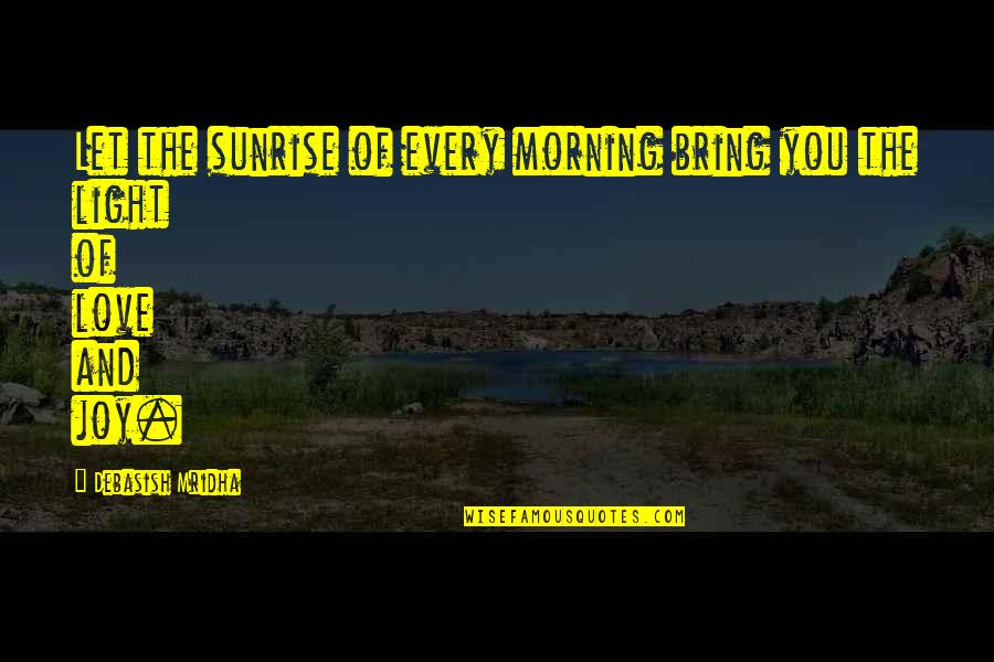 Love And Morning Quotes By Debasish Mridha: Let the sunrise of every morning bring you