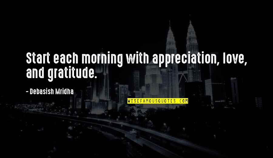 Love And Morning Quotes By Debasish Mridha: Start each morning with appreciation, love, and gratitude.