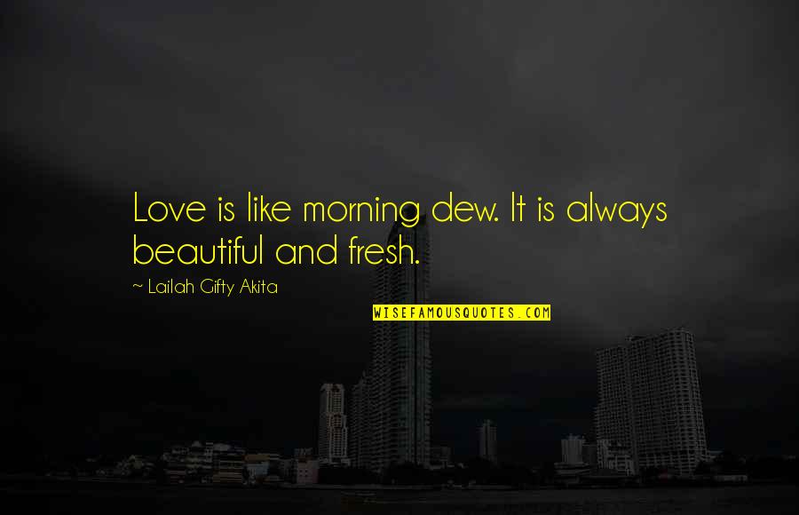Love And Morning Quotes By Lailah Gifty Akita: Love is like morning dew. It is always