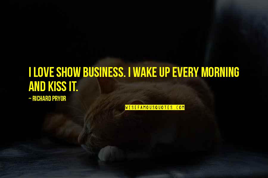 Love And Morning Quotes By Richard Pryor: I love show business. I wake up every