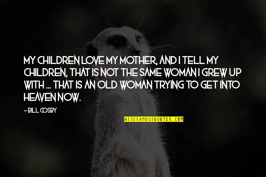 Love And Mother Quotes By Bill Cosby: My children love my mother, and I tell