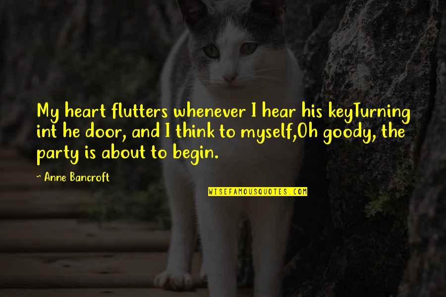 Love And Myself Quotes By Anne Bancroft: My heart flutters whenever I hear his keyTurning