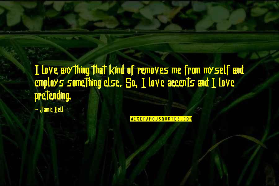 Love And Myself Quotes By Jamie Bell: I love anything that kind of removes me