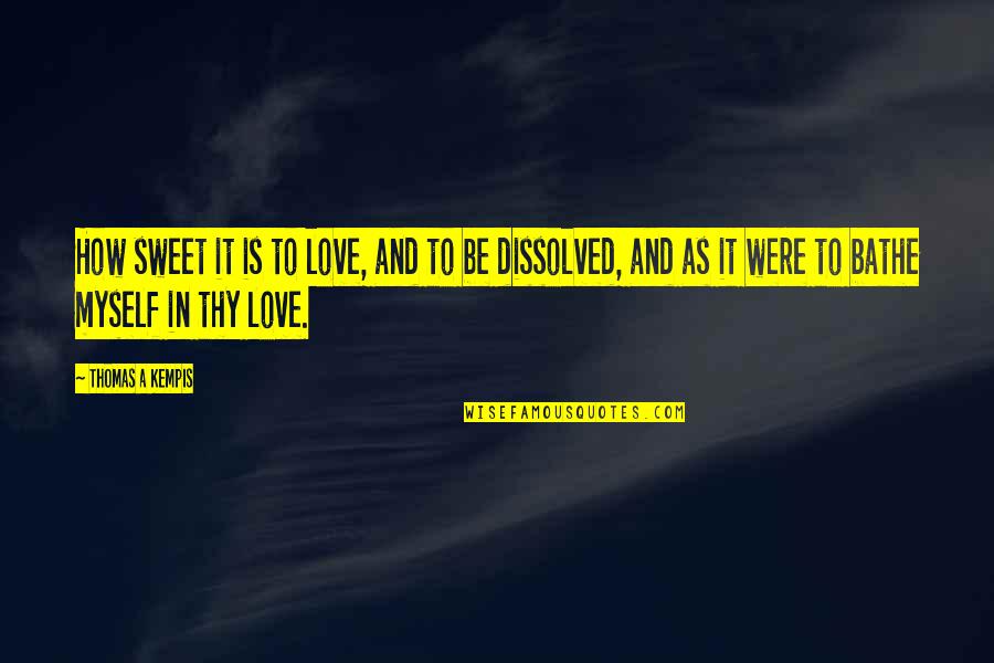 Love And Myself Quotes By Thomas A Kempis: How sweet it is to love, and to