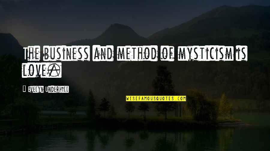 Love And Mysticism Quotes By Evelyn Underhill: The business and method of mysticism is love. Love And Mysticism Quotes By Evelyn Underhill: The business and method of mysticism is love.
