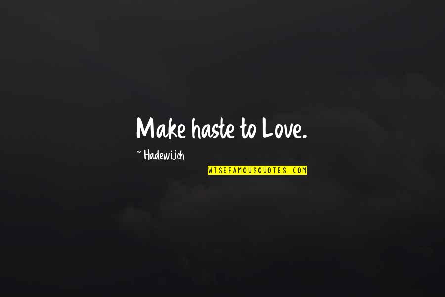 Love And Mysticism Quotes By Hadewijch: Make haste to Love.