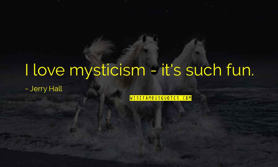 Love And Mysticism Quotes By Jerry Hall: I love mysticism - it's such fun.