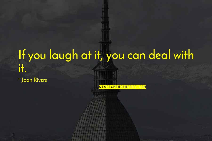 Love And Nervousness Quotes By Joan Rivers: If you laugh at it, you can deal