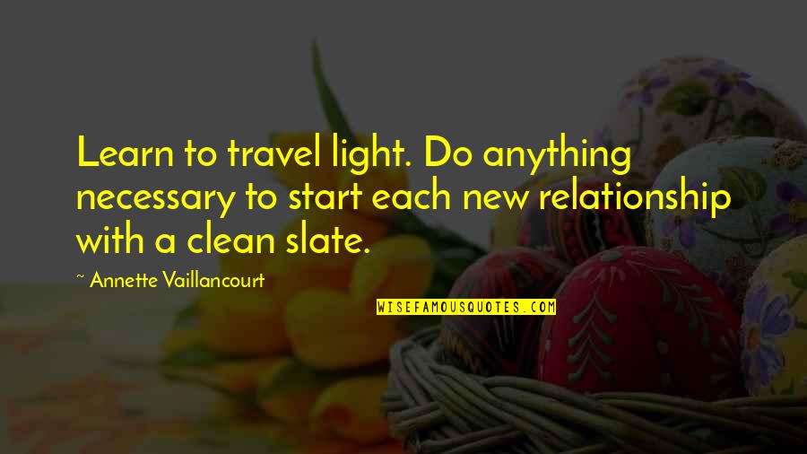 Love And New Relationships Quotes By Annette Vaillancourt: Learn to travel light. Do anything necessary to Love And New Relationships Quotes By Annette Vaillancourt: Learn to travel light. Do anything necessary to
