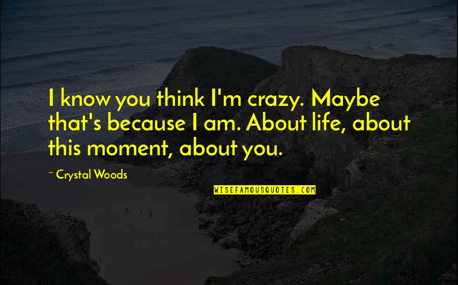 Love And New Relationships Quotes By Crystal Woods: I know you think I'm crazy. Maybe that's Love And New Relationships Quotes By Crystal Woods: I know you think I'm crazy. Maybe that's