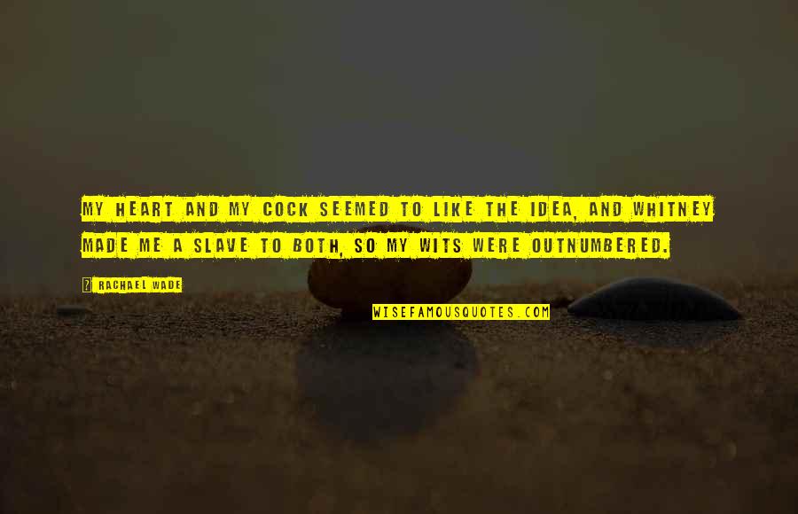 Love And New Relationships Quotes By Rachael Wade: My heart and my cock seemed to like Love And New Relationships Quotes By Rachael Wade: My heart and my cock seemed to like