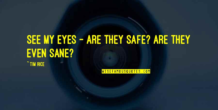 Love And New Relationships Quotes By Tim Rice: See my eyes - are they safe? Are