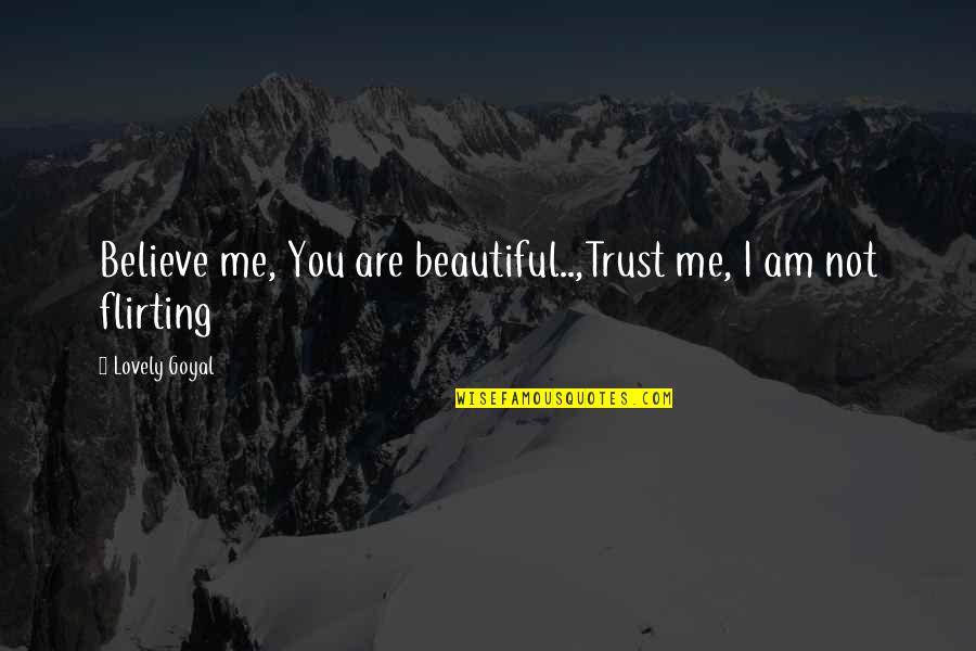 Love And No Trust Quotes By Lovely Goyal: Believe me, You are beautiful..,Trust me, I am