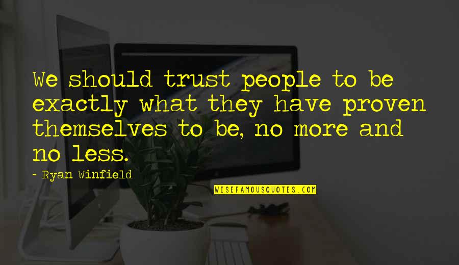 Love And No Trust Quotes By Ryan Winfield: We should trust people to be exactly what