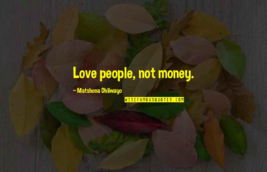 Love And Not Money Quotes By Matshona Dhliwayo: Love people, not money.