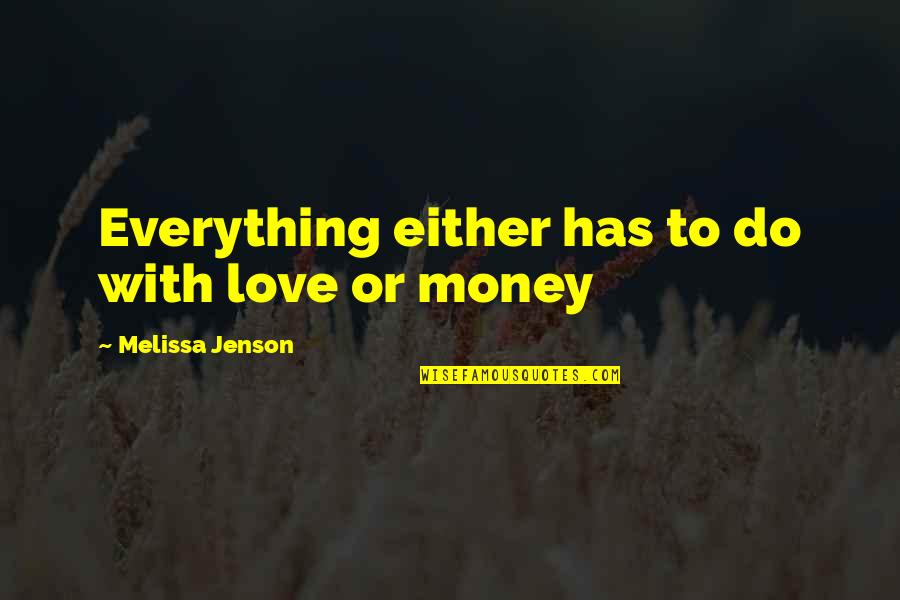 Love And Not Money Quotes By Melissa Jenson: Everything either has to do with love or