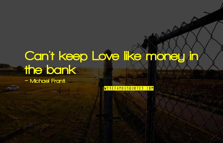 Love And Not Money Quotes By Michael Franti: Can't keep Love like money in the bank