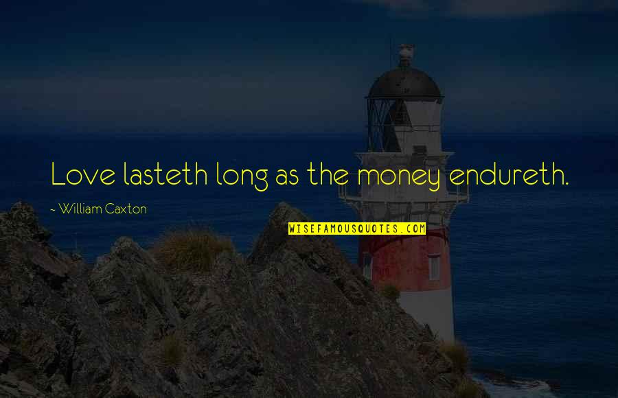 Love And Not Money Quotes By William Caxton: Love lasteth long as the money endureth.