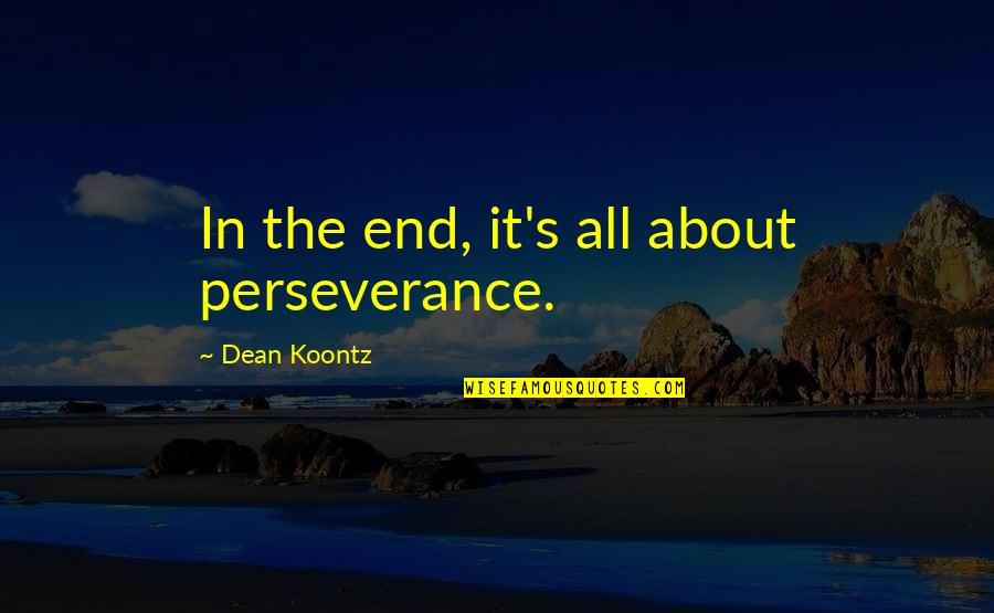 Love And Other Foreign Words Quotes By Dean Koontz: In the end, it's all about perseverance. Love And Other Foreign Words Quotes By Dean Koontz: In the end, it's all about perseverance.