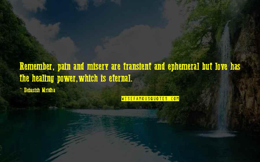 Love And Pain Quotes By Debasish Mridha: Remember, pain and misery are transient and ephemeral