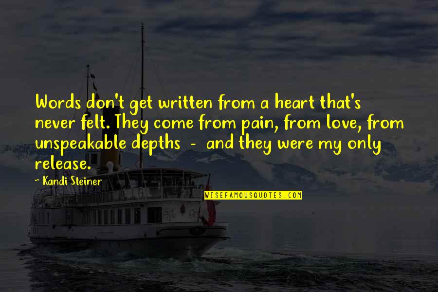Love And Pain Quotes By Kandi Steiner: Words don't get written from a heart that's